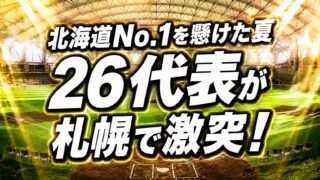 北海道No.1を懸けた夏　26代表が札幌で激突！ 